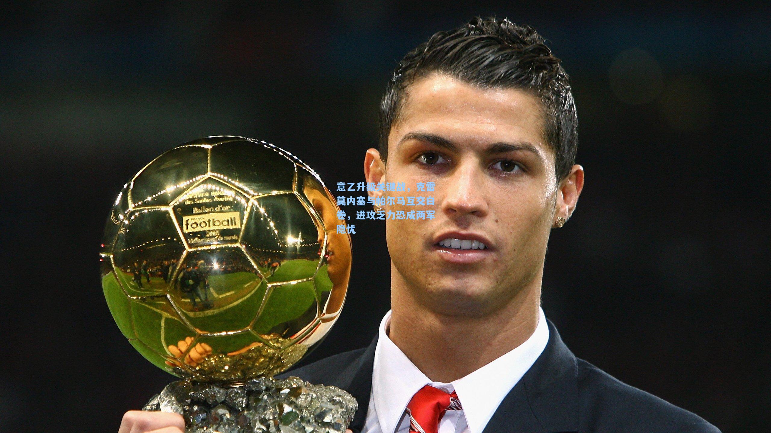 意乙升级关键战，克雷莫内塞与帕尔马互交白卷，进攻乏力恐成两军隐忧