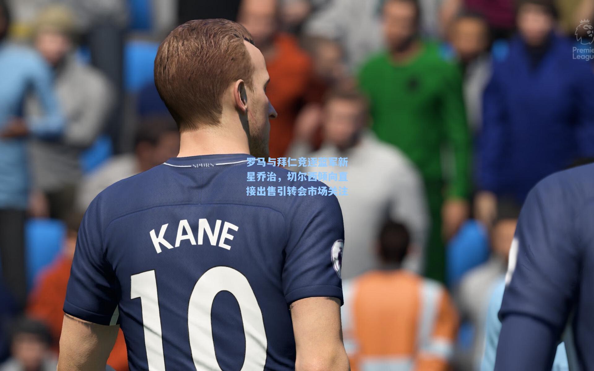 罗马与拜仁竞逐蓝军新星乔治，切尔西倾向直接出售引转会市场关注