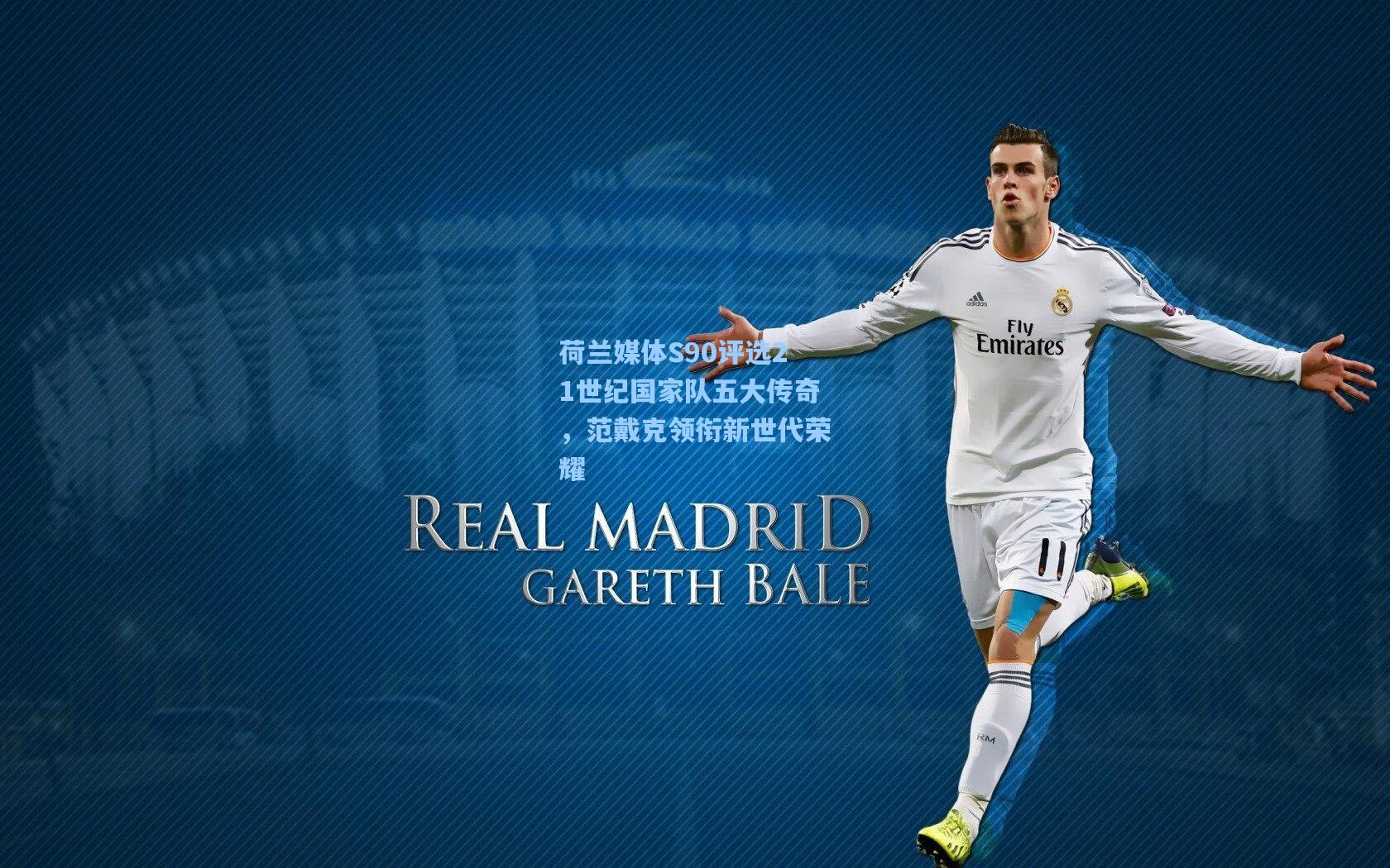 荷兰媒体S90评选21世纪国家队五大传奇，范戴克领衔新世代荣耀