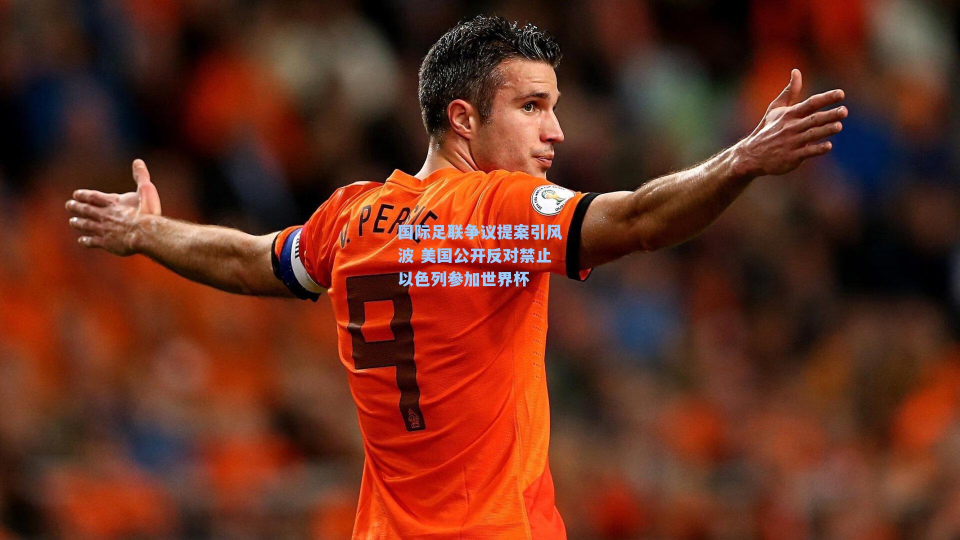 国际足联争议提案引风波 美国公开反对禁止以色列参加世界杯