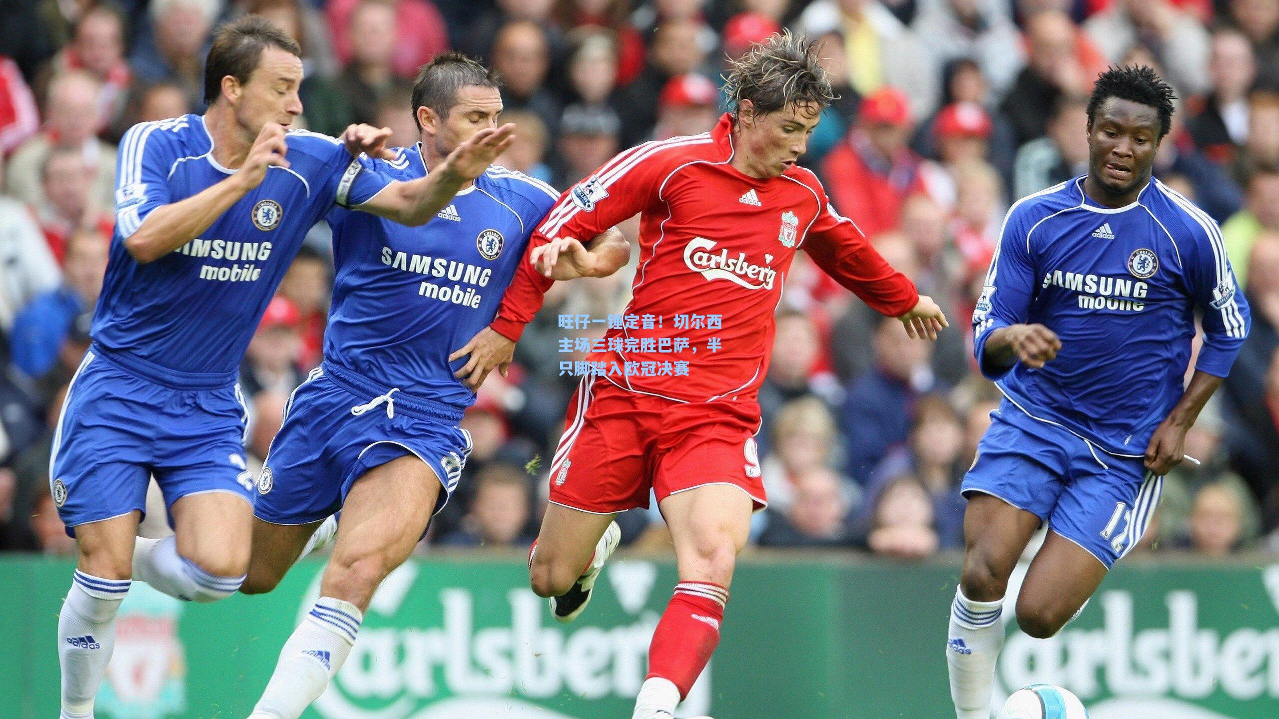 旺仔一锤定音！切尔西主场三球完胜巴萨，半只脚踏入欧冠决赛