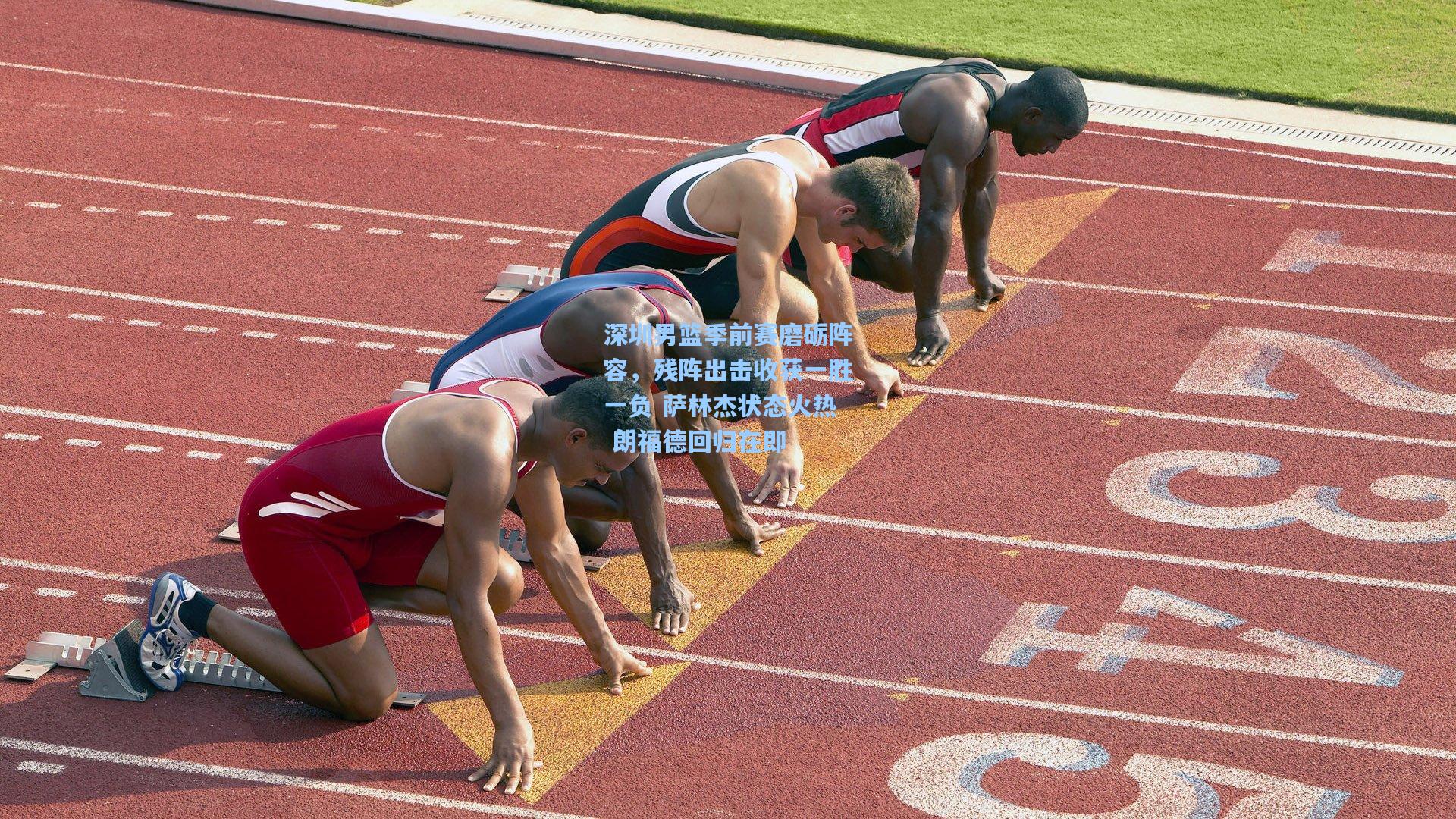 深圳男篮季前赛磨砺阵容，残阵出击收获一胜一负 萨林杰状态火热 朗福德回归在即