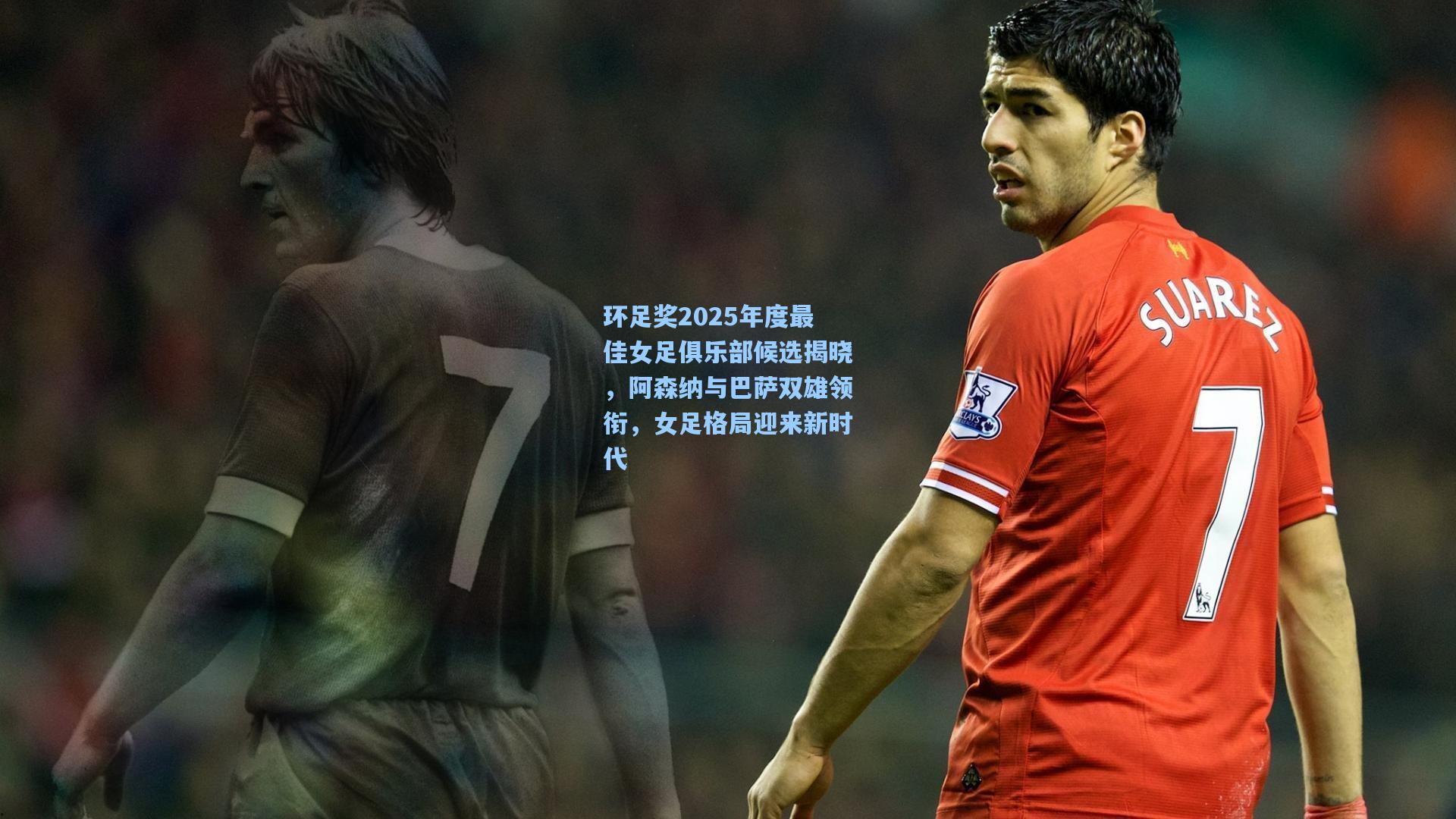 环足奖2025年度最佳女足俱乐部候选揭晓，阿森纳与巴萨双雄领衔，女足格局迎来新时代
