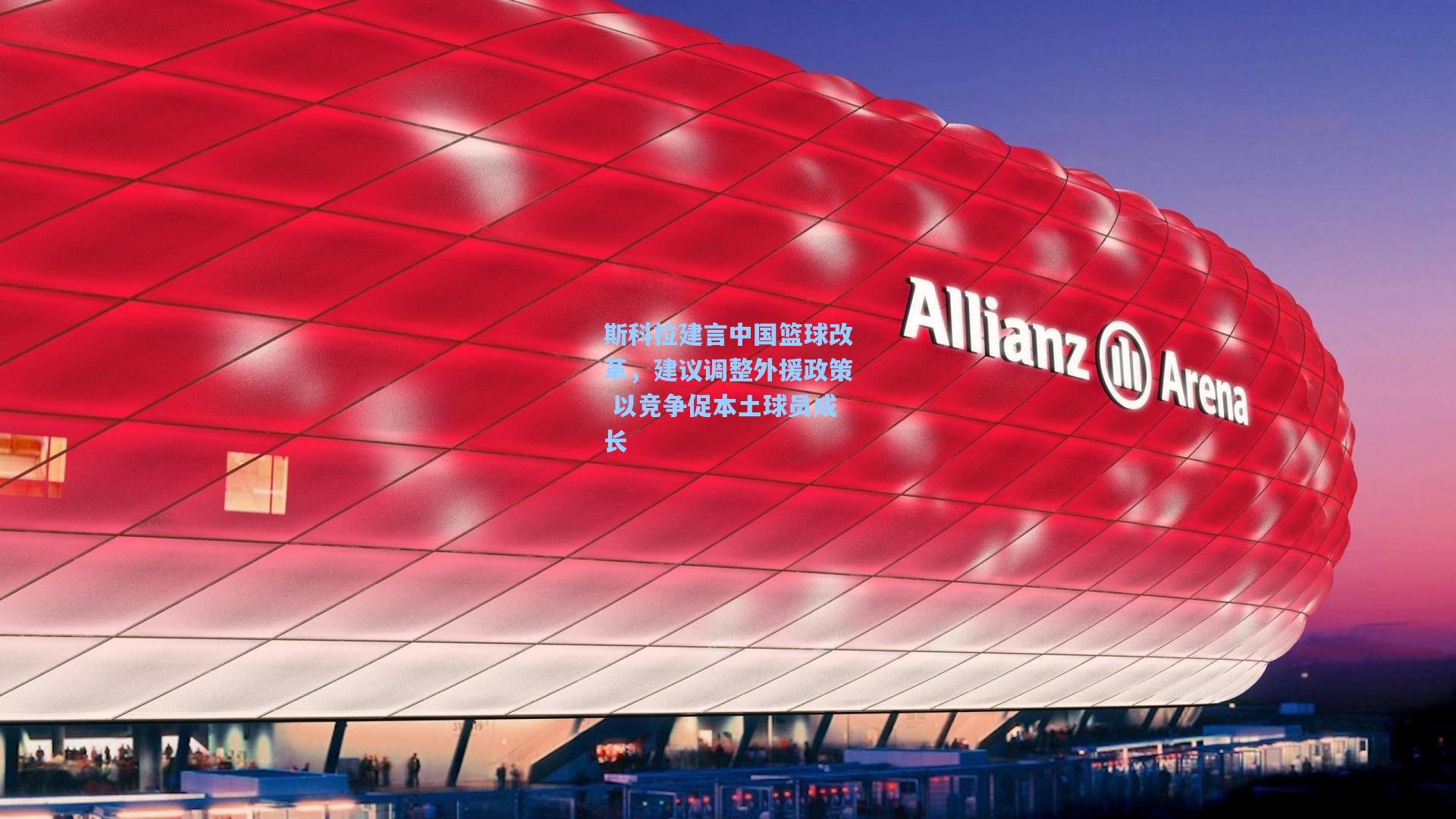 斯科拉建言中国篮球改革,建议调整外援政策 以竞争促本土球员成长